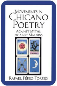 Title: Movements in Chicano Poetry: Against Myths, against Margins / Edition 1, Author: Rafael Pèrez-Torres
