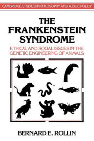 Title: The Frankenstein Syndrome: Ethical and Social Issues in the Genetic Engineering of Animals / Edition 1, Author: Bernard E. Rollin