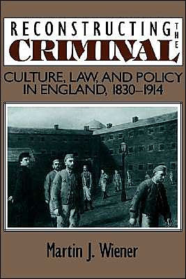 Reconstructing the Criminal: Culture, Law, and Policy in England, 1830-1914 / Edition 1