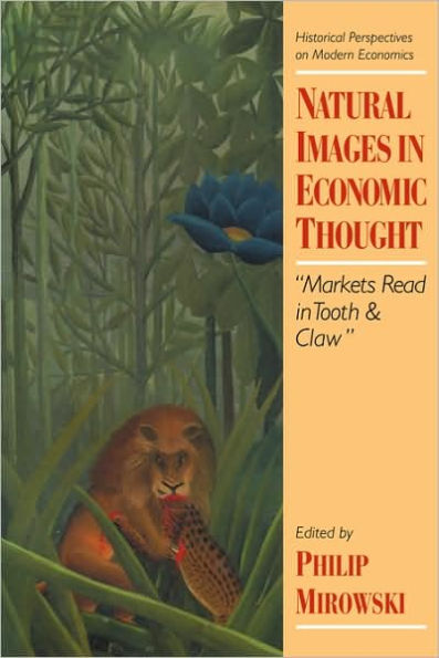 Natural Images in Economic Thought: Markets Read in Tooth and Claw