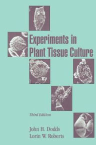 Title: Experiments in Plant Tissue Culture / Edition 3, Author: John H. Dodds