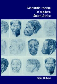 Title: Scientific Racism in Modern South Africa / Edition 1, Author: Saul Dubow