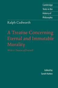 Title: Ralph Cudworth: A Treatise Concerning Eternal and Immutable Morality: With A Treatise of Freewill, Author: Ralph Cudworth