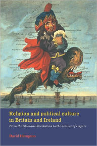 Title: Religion and Political Culture in Britain and Ireland: From the Glorious Revolution to the Decline of Empire / Edition 1, Author: David Hempton