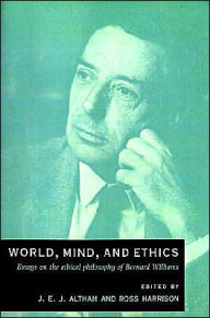 Title: World, Mind, and Ethics: Essays on the Ethical Philosophy of Bernard Williams, Author: J. E. J. Altham