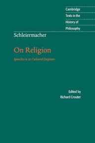 Title: Schleiermacher: On Religion: Speeches to its Cultured Despisers / Edition 2, Author: Friedrich Schleiermacher