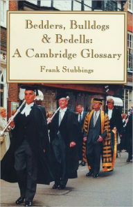 Title: Bedders, Bulldogs and Bedells: A Cambridge Glossary / Edition 2, Author: Frank Stubbings