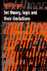 Title: Set Theory, Logic and their Limitations / Edition 1, Author: Moshe Machover