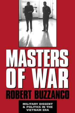 Masters of War: Military Dissent and Politics in the Vietnam Era