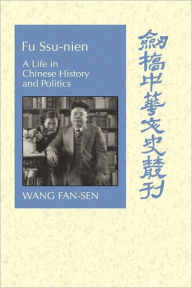Title: Fu Ssu-nien: A Life in Chinese History and Politics, Author: Fan-sen Wang