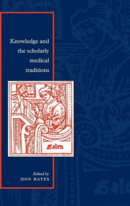 Title: Knowledge and the Scholarly Medical Traditions, Author: Don Bates