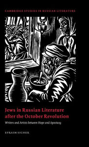 Title: Jews in Russian Literature after the October Revolution: Writers and Artists between Hope and Apostasy, Author: Efraim Sicher