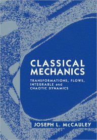 Title: Classical Mechanics: Transformations, Flows, Integrable and Chaotic Dynamics, Author: Joseph L. McCauley