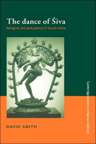Title: The Dance of Siva: Religion, Art and Poetry in South India, Author: David Smith