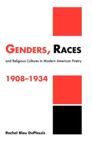 Title: Genders, Races, and Religious Cultures in Modern American Poetry, 1908-1934, Author: Rachel Blau DuPlessis