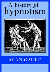 Title: A History of Hypnotism, Author: Alan Gauld