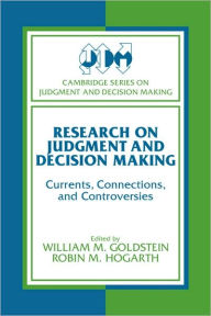 Title: Research on Judgment and Decision Making: Currents, Connections, and Controversies / Edition 1, Author: William M. Goldstein