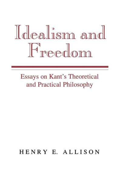 Idealism and Freedom: Essays on Kant's Theoretical and Practical Philosophy / Edition 1