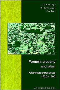 Title: Women, Property and Islam: Palestinian Experiences, 1920-1990 / Edition 1, Author: Annelies Moors