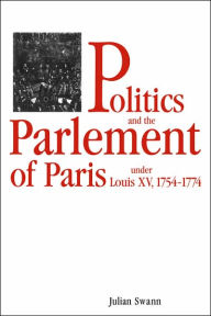 Title: Politics and the Parlement of Paris under Louis XV, 1754-1774, Author: Julian Swann