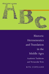 Title: Rhetoric, Hermeneutics, and Translation in the Middle Ages: Academic Traditions and Vernacular Texts / Edition 1, Author: Rita Copeland