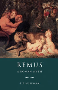 Title: Remus: A Roman Myth, Author: Timothy Peter Wiseman
