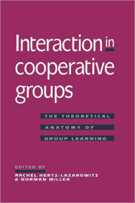 Title: Interaction in Cooperative Groups: The Theoretical Anatomy of Group Learning, Author: Rachel Hertz-Lazarowitz
