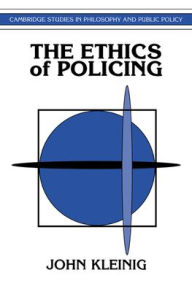 Title: The Ethics of Policing / Edition 1, Author: John Kleinig