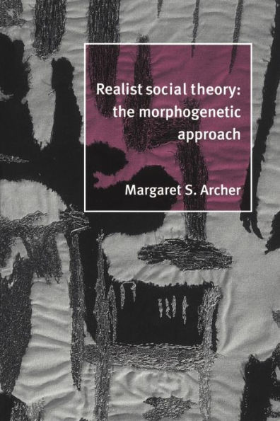 Realist Social Theory: The Morphogenetic Approach / Edition 1