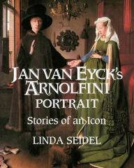 Title: Jan Van Eyck's Arnolfini Portrait: Stories of an Icon, Author: Linda Seidel