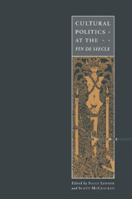 Title: Cultural Politics at the Fin de Siècle / Edition 1, Author: Sally Ledger