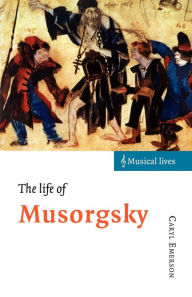 Title: The Life of Musorgsky / Edition 1, Author: Caryl Emerson