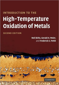Title: Introduction to the High Temperature Oxidation of Metals / Edition 2, Author: Neil Birks