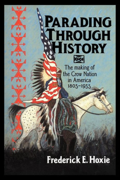 Parading through History: The Making of the Crow Nation in America 1805-1935 / Edition 1
