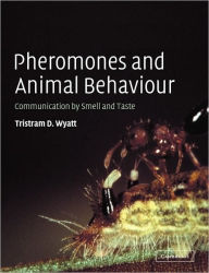 Title: Pheromones and Animal Behaviour: Communication by Smell and Taste / Edition 1, Author: Tristram D. Wyatt
