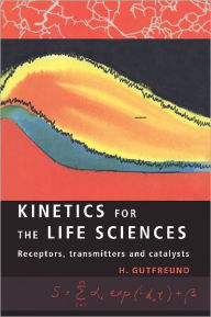 Title: Kinetics for the Life Sciences: Receptors, Transmitters and Catalysts / Edition 1, Author: H. Gutfreund