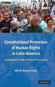 Title: Constitutional Protection of Human Rights in Latin America: A Comparative Study of Amparo Proceedings, Author: Allan R. Brewer-Carías