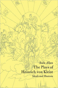 Title: The Plays of Heinrich von Kleist: Ideals and Illusions, Author: Seán Allan