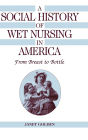 A Social History of Wet Nursing in America: From Breast to Bottle / Edition 1