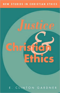 Title: Justice and Christian Ethics, Author: E. Clinton Gardner