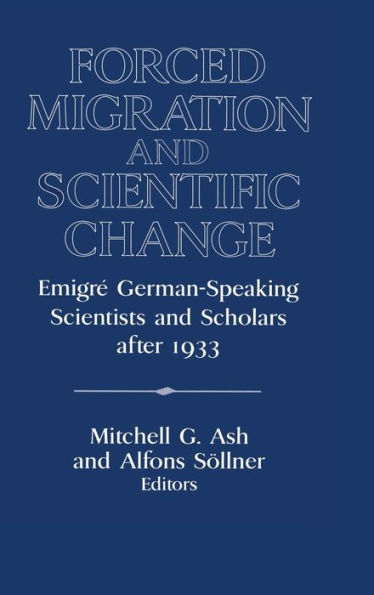 Forced Migration and Scientific Change: Emigré German-Speaking Scientists and Scholars after 1933