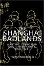 The Shanghai Badlands: Wartime Terrorism and Urban Crime, 1937-1941