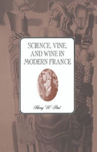 Title: Science, Vine and Wine in Modern France, Author: Harry W. Paul