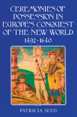 Ceremonies Of Possession In Europes Conquest Of The New World 1492 1640 Edition 1paperback - 