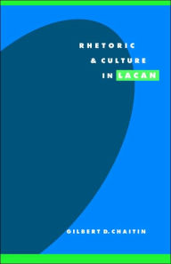 Title: Rhetoric and Culture in Lacan / Edition 1, Author: Gilbert D. Chaitin