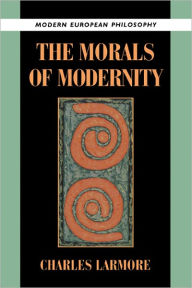 Title: The Morals of Modernity / Edition 1, Author: Charles Larmore
