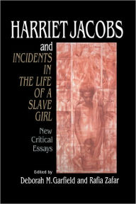 Title: Harriet Jacobs and Incidents in the Life of a Slave Girl: New Critical Essays / Edition 1, Author: Deborah M. Garfield