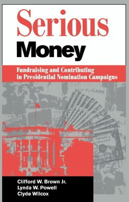 Serious Money: Fundraising and Contributing in Presidential Nomination Campaigns