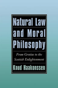 Title: Natural Law and Moral Philosophy: From Grotius to the Scottish Enlightenment, Author: Knud Haakonssen