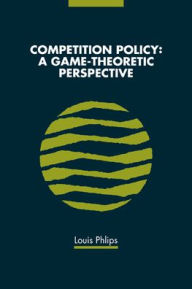 Title: Competition Policy: A Game-Theoretic Perspective / Edition 1, Author: Louis Phlips